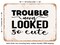 DECORATIVE METAL SIGN - Trouble Never Looked So Cute - Vintage Rusty Look